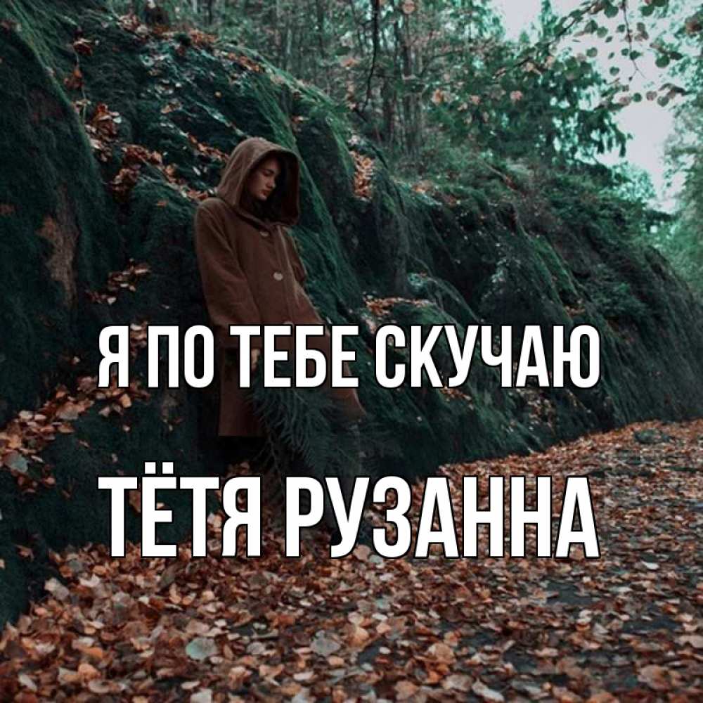 Открытка на каждый день с именем, Тётя-Рузанна Я по тебе скучаю скука 1 Прикольная открытка с пожеланием онлайн скачать бесплатно 