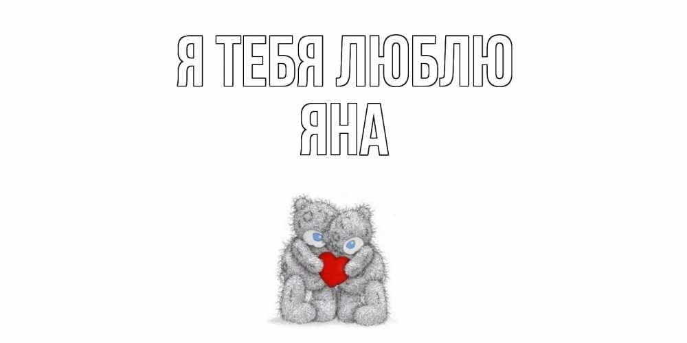 Открытка на каждый день с именем, Яна Я тебя люблю мишки, сердце Прикольная открытка с пожеланием онлайн скачать бесплатно 