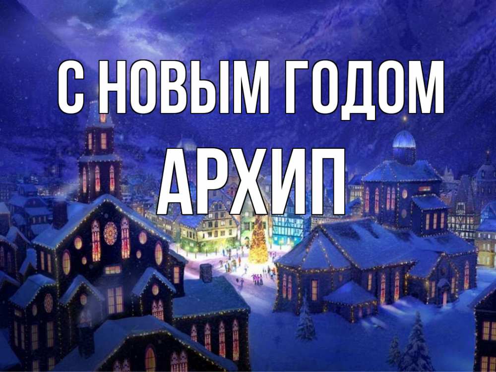 Открытка на каждый день с именем, Архип С новым годом новый год Прикольная открытка с пожеланием онлайн скачать бесплатно 