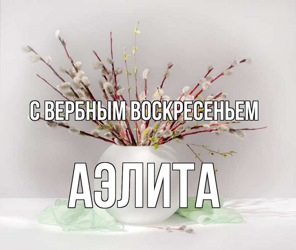 Открытка на каждый день с именем, Аэлита С вербным воскресеньем верба Прикольная открытка с пожеланием онлайн скачать бесплатно 