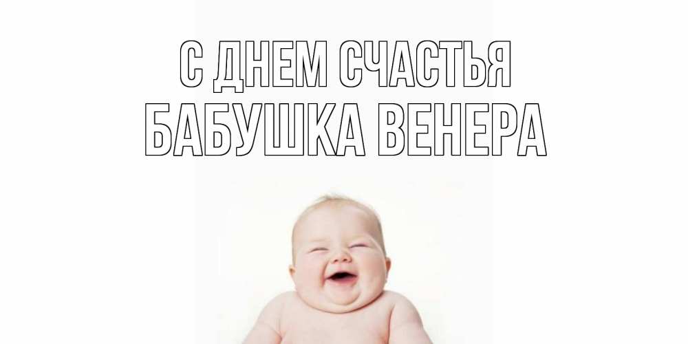 Открытка на каждый день с именем, Бабушка-Венера С днем счастья ребенок Прикольная открытка с пожеланием онлайн скачать бесплатно 