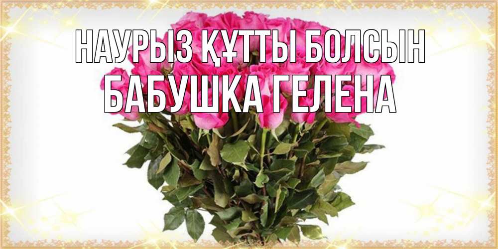 Открытка на каждый день с именем, Бабушка-Гелена Наурыз құтты болсын красивые открытки в оригинальной обработке на международный женский день Прикольная открытка с пожеланием онлайн скачать бесплатно 