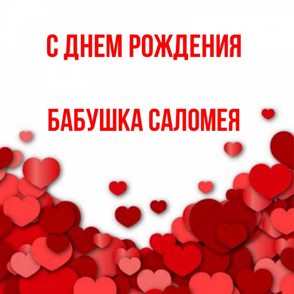 Открытка на каждый день с именем, Бабушка-Саломея С днем рождения много красных сердечек о любви Прикольная открытка с пожеланием онлайн скачать бесплатно 