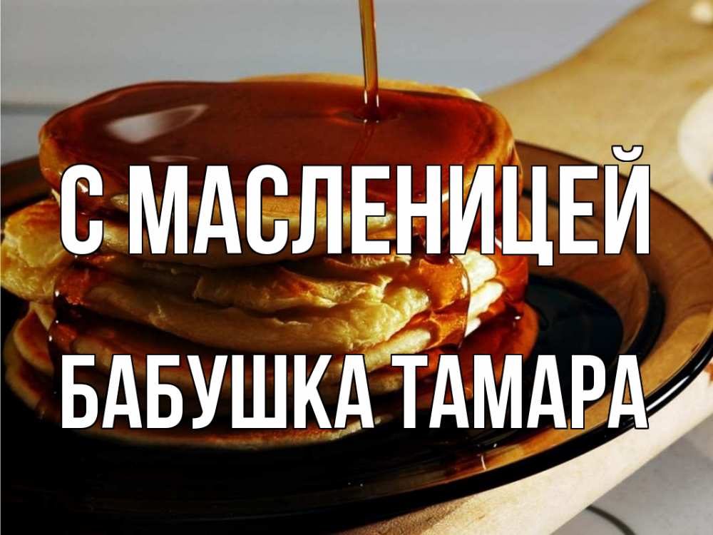 Открытка на каждый день с именем, Бабушка-Тамара С масленицей блины Прикольная открытка с пожеланием онлайн скачать бесплатно 