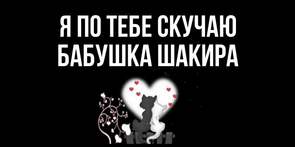 Открытка на каждый день с именем, Бабушка-Шакира Я по тебе скучаю коты Прикольная открытка с пожеланием онлайн скачать бесплатно 