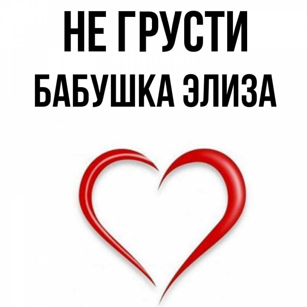 Открытка на каждый день с именем, Бабушка-Элиза Не грусти для любимой Прикольная открытка с пожеланием онлайн скачать бесплатно 