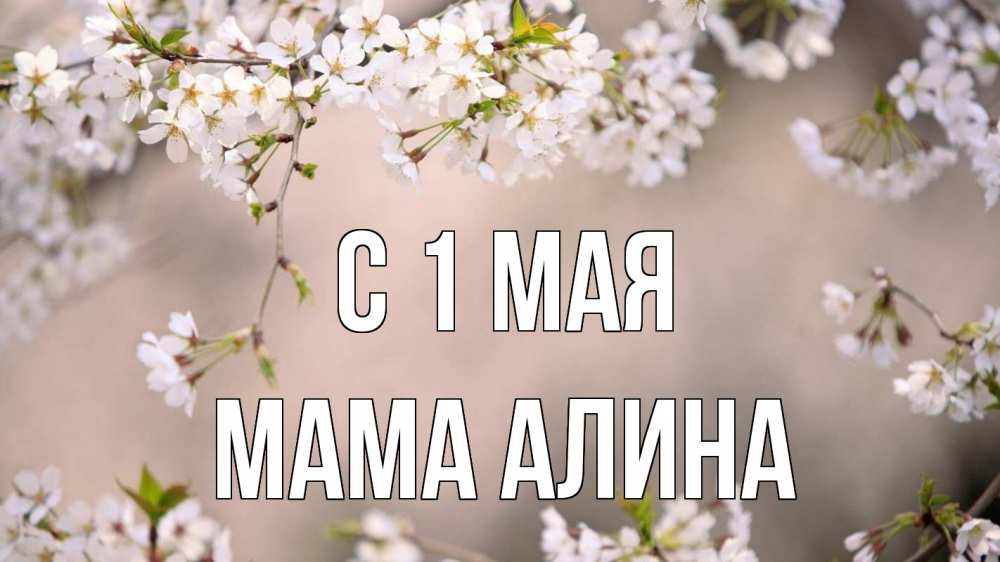Открытка на каждый день с именем, Мама-Алина С 1 мая С 1 мая Прикольная открытка с пожеланием онлайн скачать бесплатно 