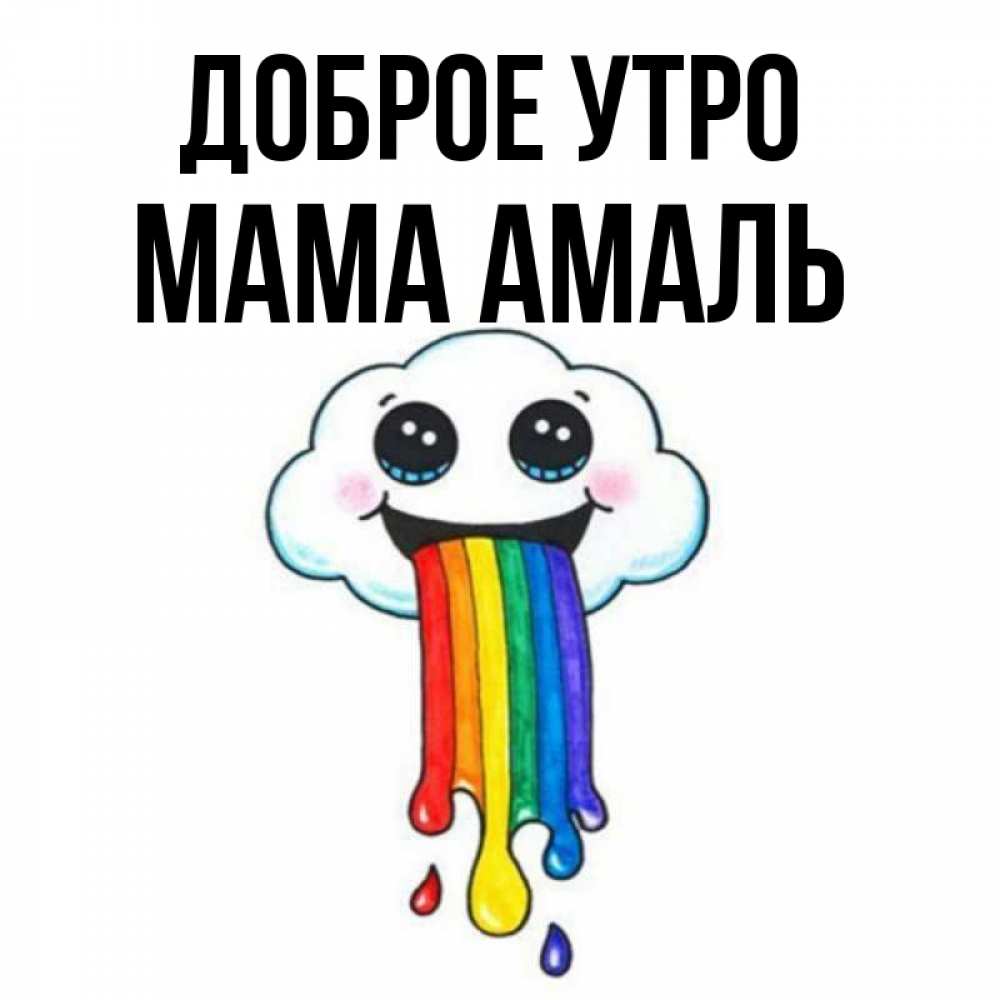 Открытка на каждый день с именем, Мама-Амаль Доброе утро утречко Прикольная открытка с пожеланием онлайн скачать бесплатно 