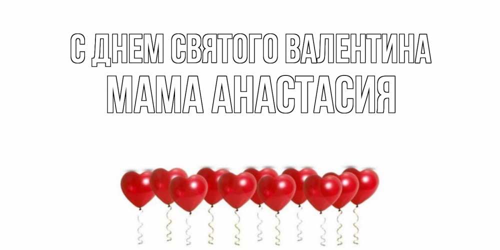 Открытка на каждый день с именем, Мама-Анастасия С днем Святого Валентина Поздравляю с днем всех влюбленных тебя моя родная Прикольная открытка с пожеланием онлайн скачать бесплатно 