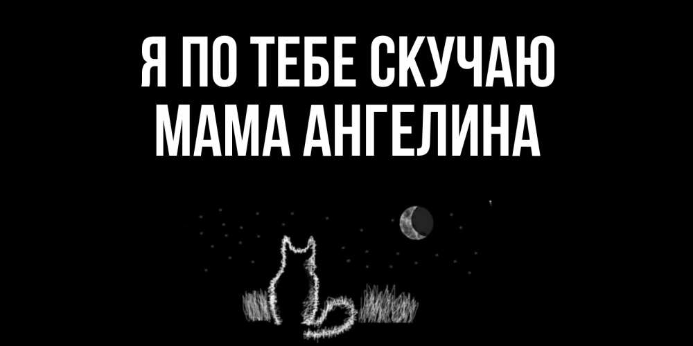 Открытка на каждый день с именем, Мама-Ангелина Я по тебе скучаю кот Прикольная открытка с пожеланием онлайн скачать бесплатно 