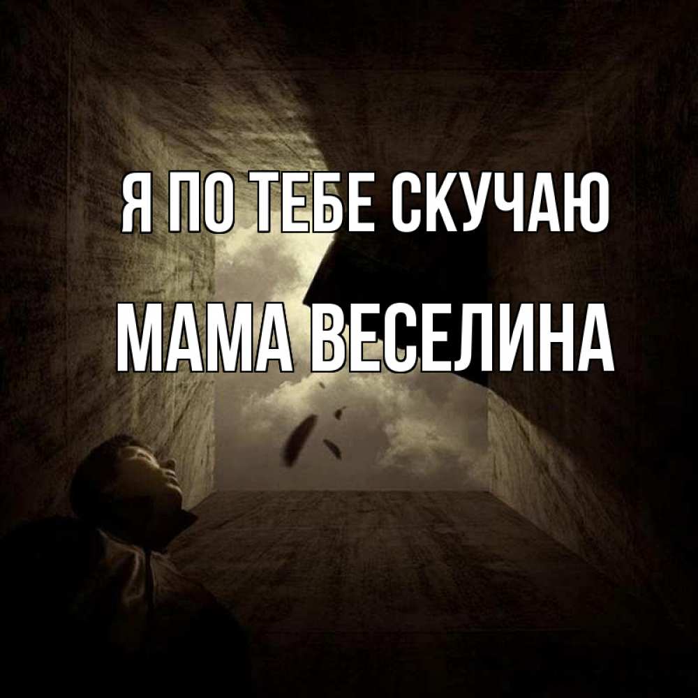 Открытка на каждый день с именем, Мама-Веселина Я по тебе скучаю тут Прикольная открытка с пожеланием онлайн скачать бесплатно 