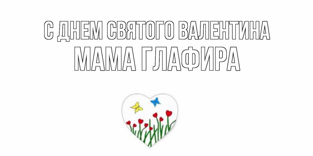 Открытка на каждый день с именем, Мама-Глафира С днем Святого Валентина открытки онлайн на 14 февраля Прикольная открытка с пожеланием онлайн скачать бесплатно 