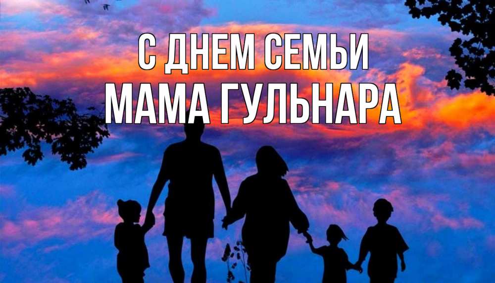 Открытка на каждый день с именем, Мама-Гульнара С днем семьи семья Прикольная открытка с пожеланием онлайн скачать бесплатно 