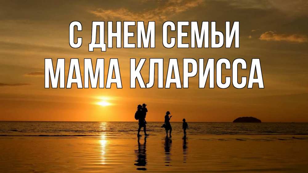 Открытка на каждый день с именем, Мама-Кларисса С днем семьи с днем семьи Прикольная открытка с пожеланием онлайн скачать бесплатно 