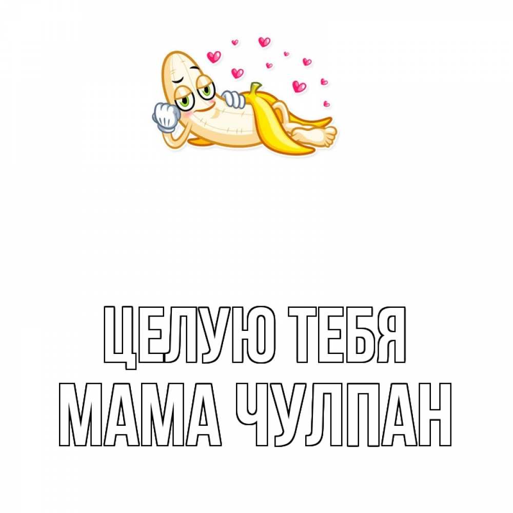 Открытка на каждый день с именем, Мама-Чулпан Целую тебя поцелуй открытки бесплатно Прикольная открытка с пожеланием онлайн скачать бесплатно 