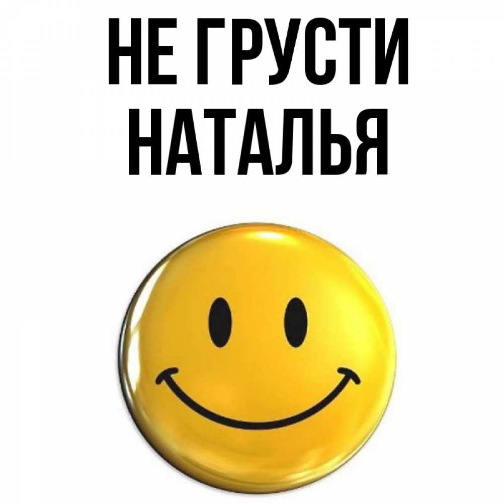 Открытка на каждый день с именем, Наталья Не грусти желаем всем позитива Прикольная открытка с пожеланием онлайн скачать бесплатно 