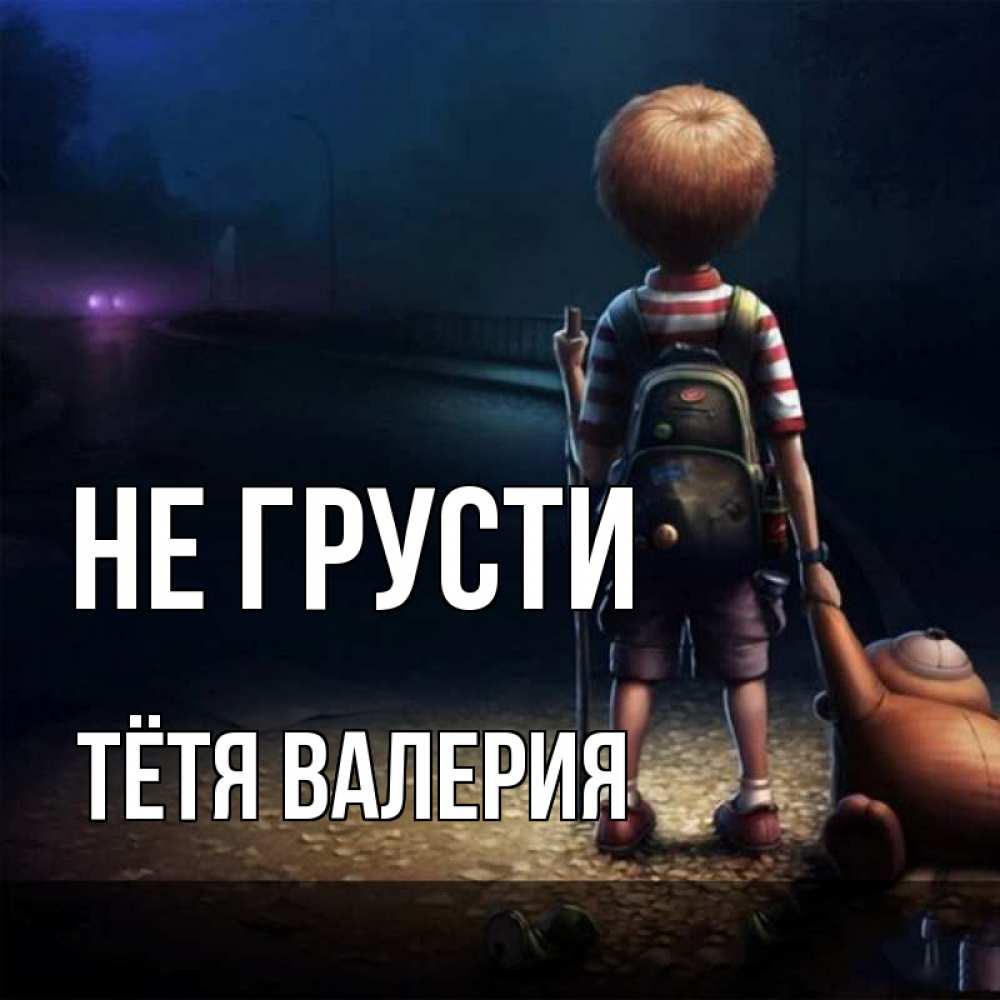 Открытка на каждый день с именем, Тётя-Валерия Не грусти мишка рюкзак ребенок Прикольная открытка с пожеланием онлайн скачать бесплатно 