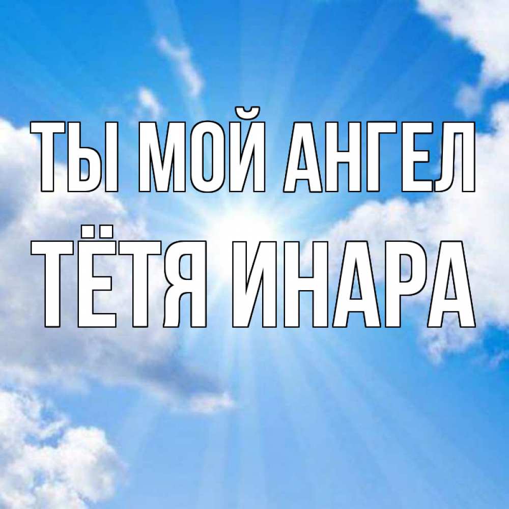 Открытка на каждый день с именем, Тётя-Инара Ты мой ангел лучики ангельского света с неба Прикольная открытка с пожеланием онлайн скачать бесплатно 