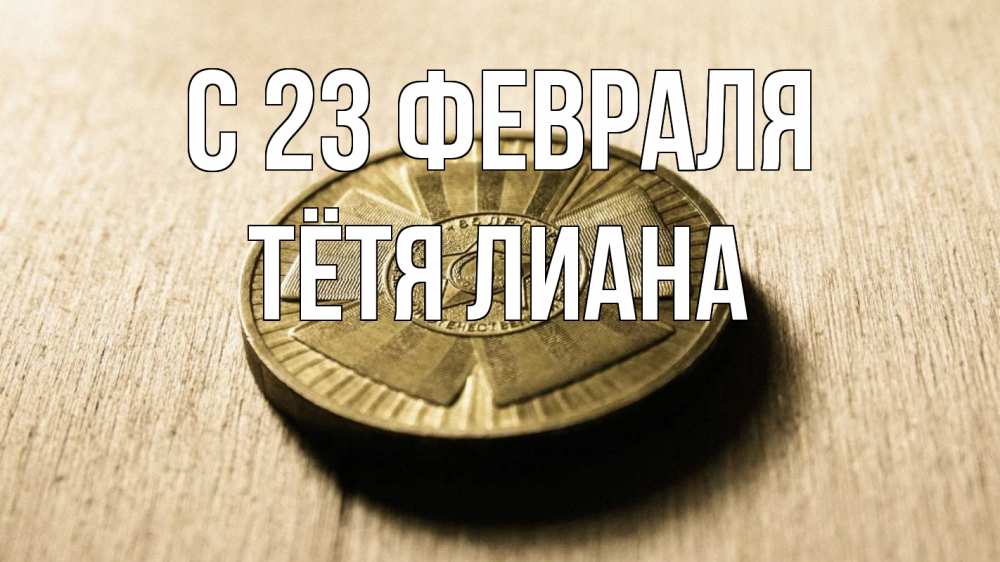Открытка на каждый день с именем, Тётя-Лиана С 23 февраля 23 февраля Прикольная открытка с пожеланием онлайн скачать бесплатно 