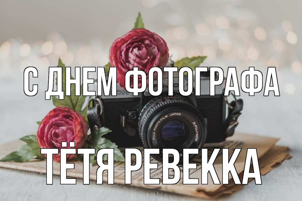 Открытка на каждый день с именем, Тётя-Ревекка С днем фотографа с днем фотографа Прикольная открытка с пожеланием онлайн скачать бесплатно 