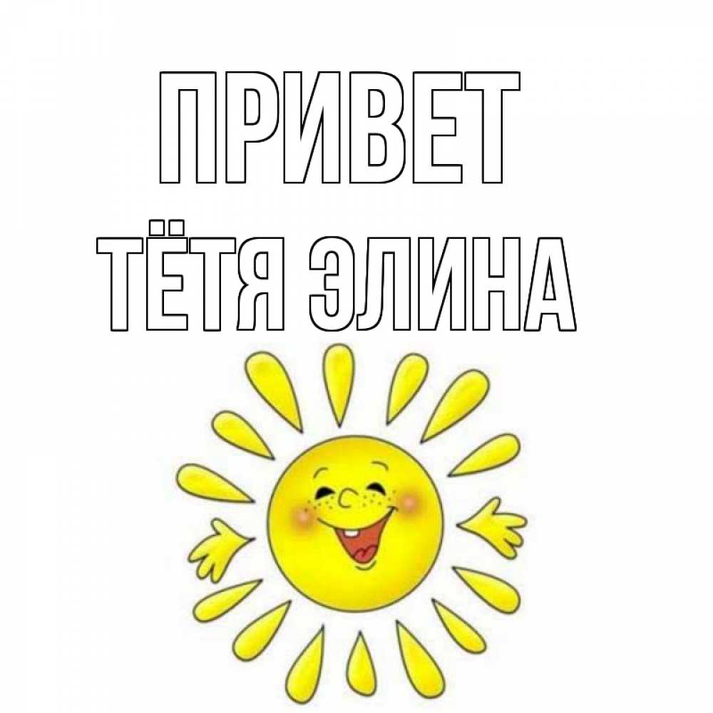 Открытка на каждый день с именем, Тётя-Элина Привет солнце Прикольная открытка с пожеланием онлайн скачать бесплатно 