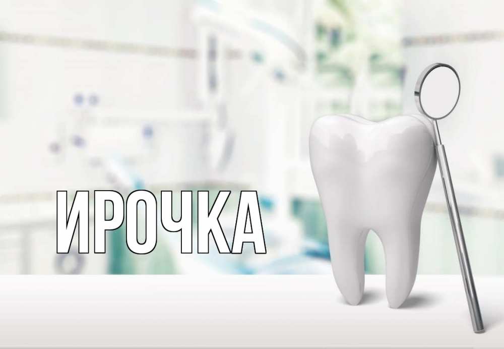 Открытка на каждый день с именем, ирочка Главная с днем стоматолога Прикольная открытка с пожеланием онлайн скачать бесплатно 