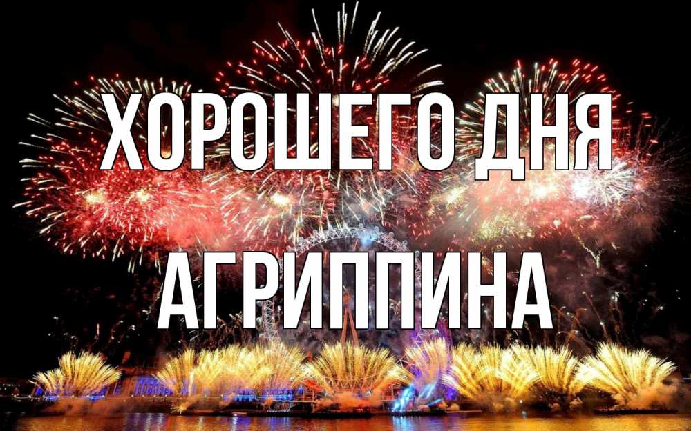 Открытка на каждый день с именем, Агриппина Хорошего дня Фейрверг 2 Прикольная открытка с пожеланием онлайн скачать бесплатно 