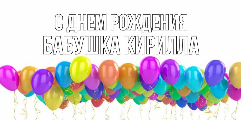 Открытка на каждый день с именем, Бабушка-Кирилла С днем рождения шары на день рождения всех цветов радуги Прикольная открытка с пожеланием онлайн скачать бесплатно 