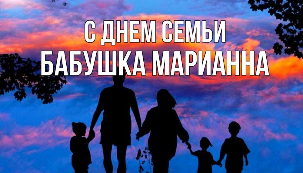 Открытка на каждый день с именем, Бабушка-Марианна С днем семьи семья Прикольная открытка с пожеланием онлайн скачать бесплатно 