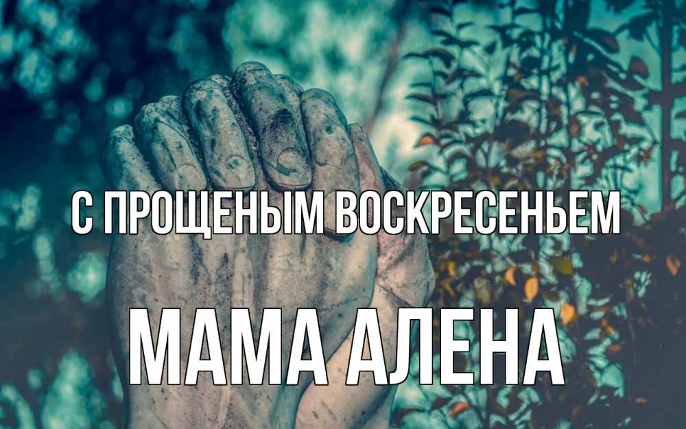 Открытка на каждый день с именем, Мама-Алена С прощеным воскресеньем руки Прикольная открытка с пожеланием онлайн скачать бесплатно 