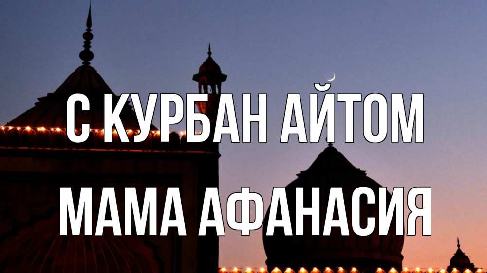 Открытка на каждый день с именем, Мама-Афанасия С курбан айтом мечеть Прикольная открытка с пожеланием онлайн скачать бесплатно 