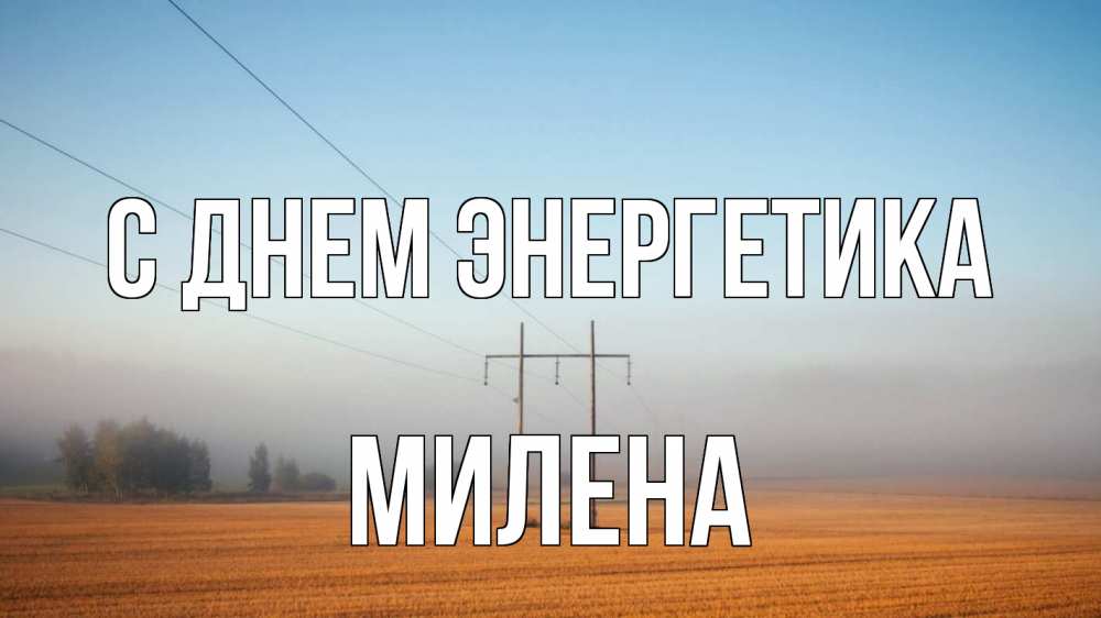 Открытка на каждый день с именем, Милена С днем энергетика ЛЭП столбы Прикольная открытка с пожеланием онлайн скачать бесплатно 