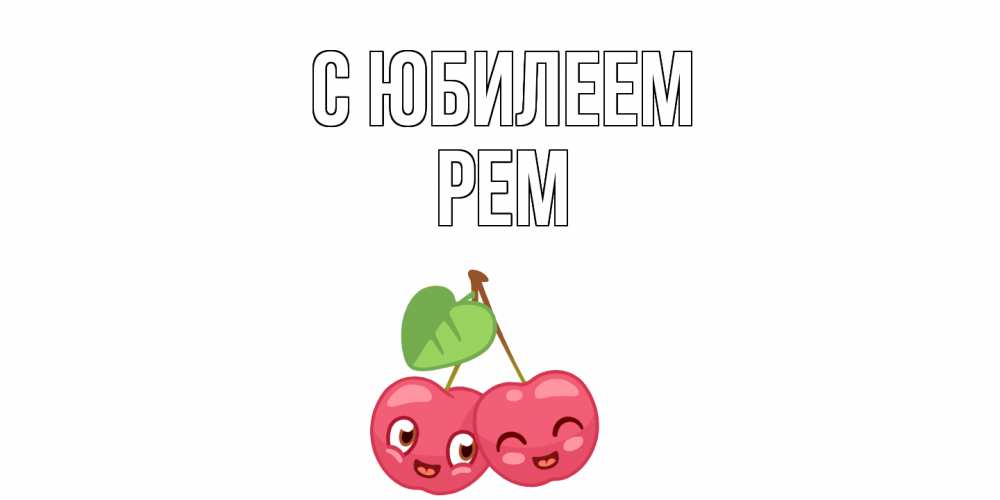 Открытка на каждый день с именем, Рем С юбилеем вишенки Прикольная открытка с пожеланием онлайн скачать бесплатно 