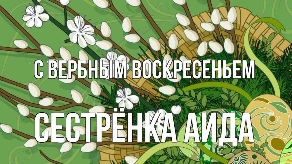 Открытка на каждый день с именем, Сестрёнка-Аида С вербным воскресеньем верба Прикольная открытка с пожеланием онлайн скачать бесплатно 