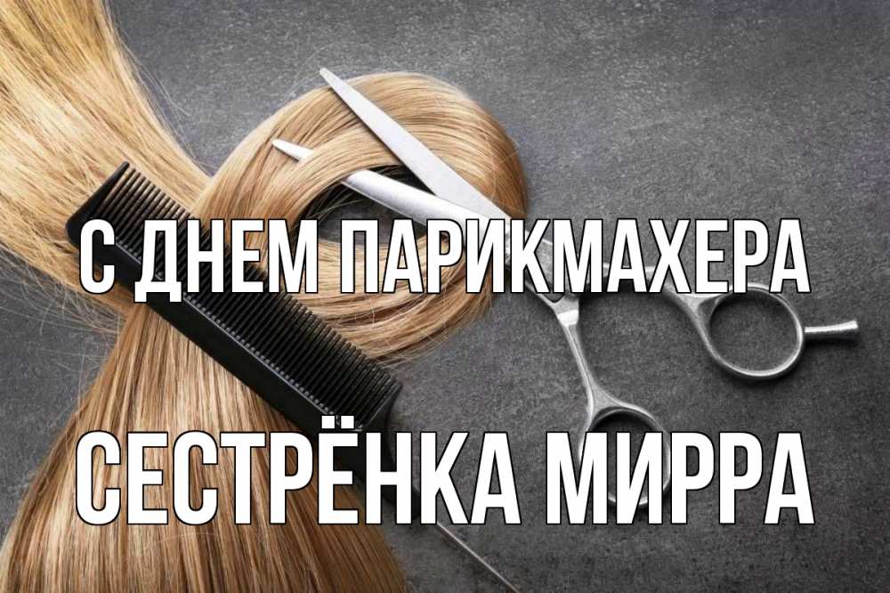 Открытка на каждый день с именем, Сестрёнка-Мирра С днем парикмахера волосы Прикольная открытка с пожеланием онлайн скачать бесплатно 