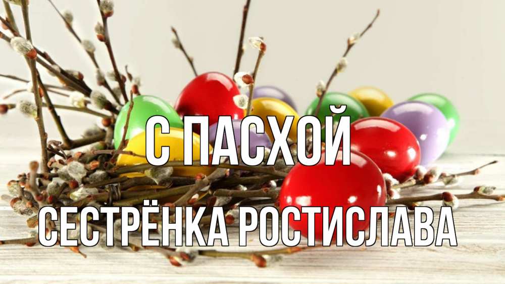 Открытка на каждый день с именем, Сестрёнка-Ростислава С пасхой пасха Прикольная открытка с пожеланием онлайн скачать бесплатно 