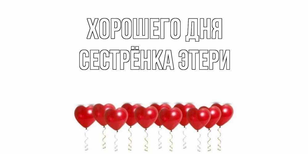 Открытка на каждый день с именем, Сестрёнка-Этери Хорошего дня пожелание прекрасного дня Прикольная открытка с пожеланием онлайн скачать бесплатно 