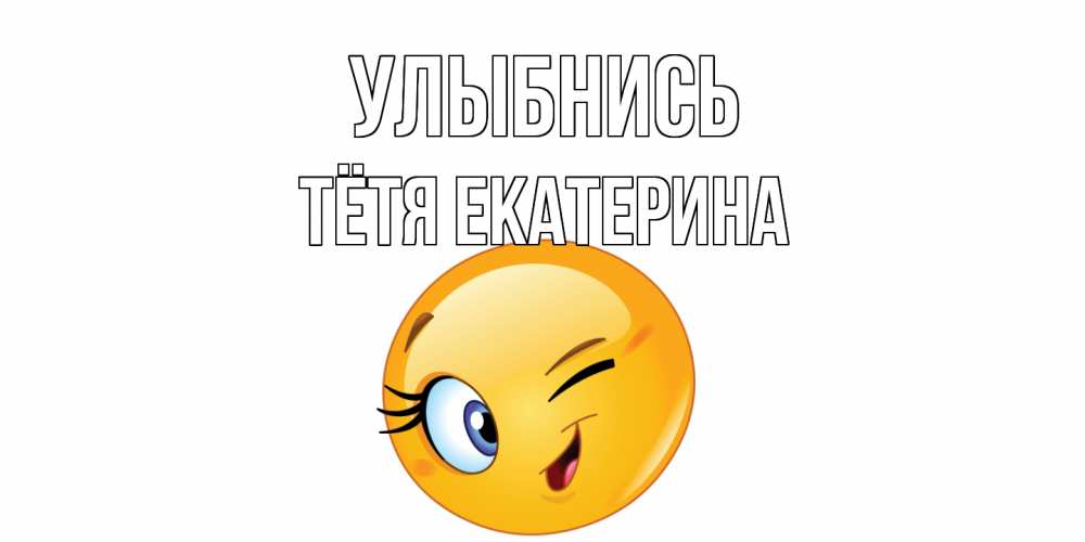Открытка на каждый день с именем, Тётя-Екатерина Улыбнись улыбка Прикольная открытка с пожеланием онлайн скачать бесплатно 