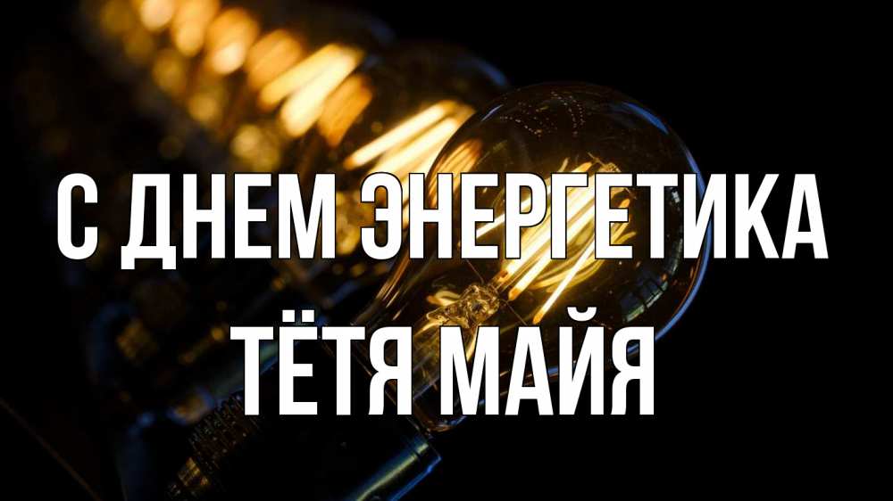 Открытка на каждый день с именем, Тётя-Майя С днем энергетика лампочка Прикольная открытка с пожеланием онлайн скачать бесплатно 