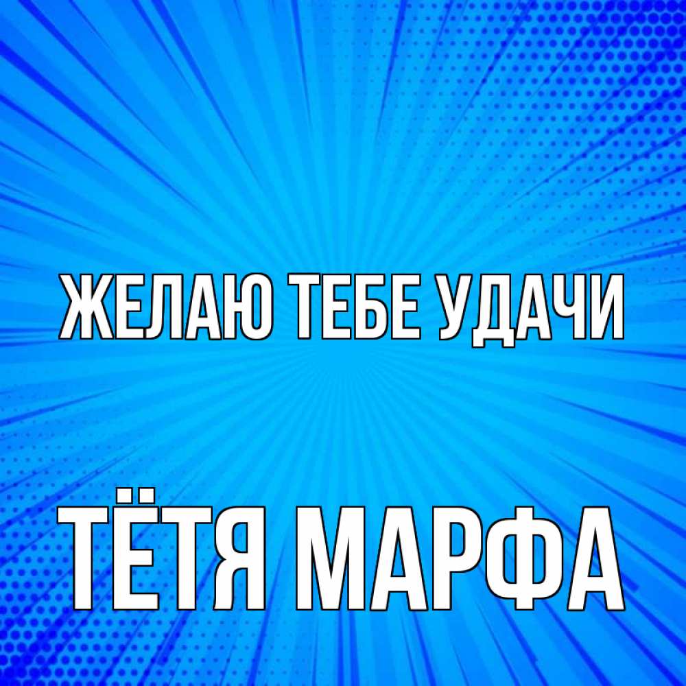 Открытка на каждый день с именем, Тётя-Марфа Желаю тебе удачи на удачу Прикольная открытка с пожеланием онлайн скачать бесплатно 