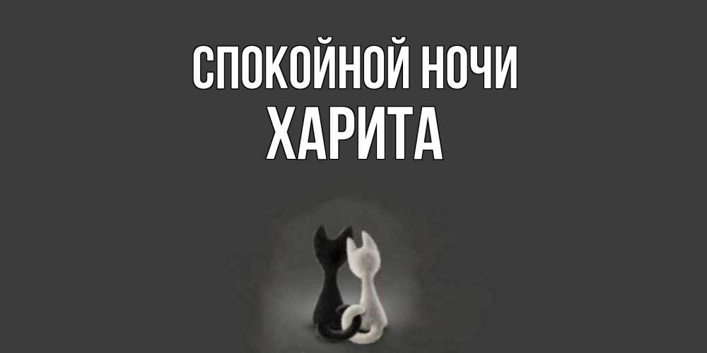 Открытка на каждый день с именем, Харита Спокойной ночи коты Прикольная открытка с пожеланием онлайн скачать бесплатно 