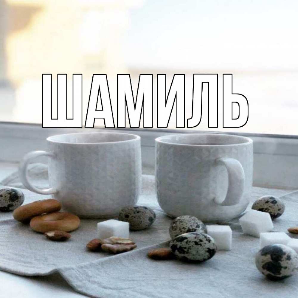 Открытка на каждый день с именем, Шамиль Главная две кружки Прикольная открытка с пожеланием онлайн скачать бесплатно 