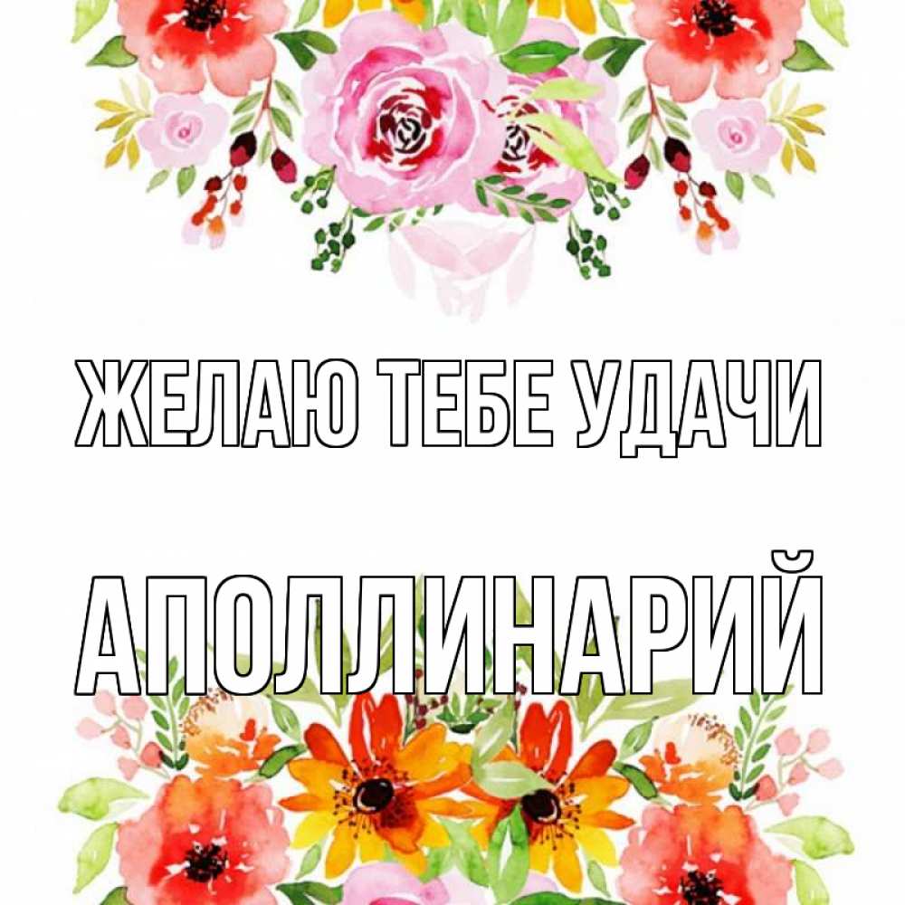 Открытка на каждый день с именем, Аполлинарий Желаю тебе удачи открытка с цветами акварелью Прикольная открытка с пожеланием онлайн скачать бесплатно 