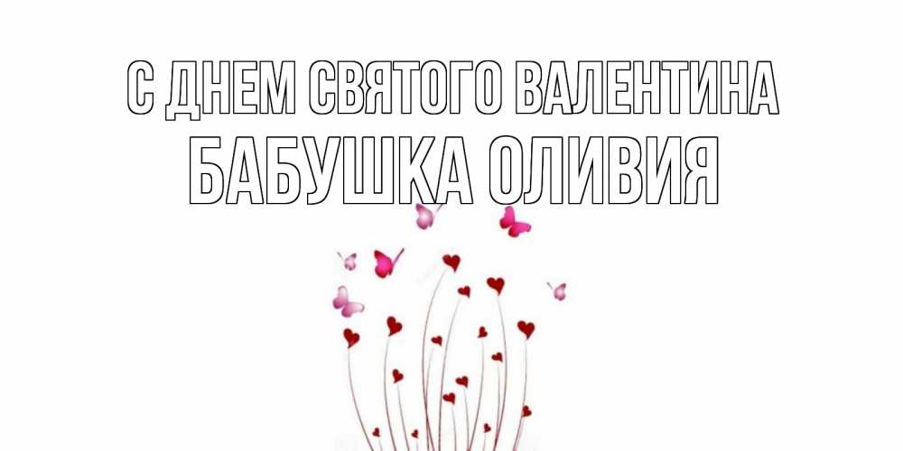 Открытка на каждый день с именем, Бабушка-Оливия С днем Святого Валентина валентинку подписать онлайн на день всех влюбленных Прикольная открытка с пожеланием онлайн скачать бесплатно 