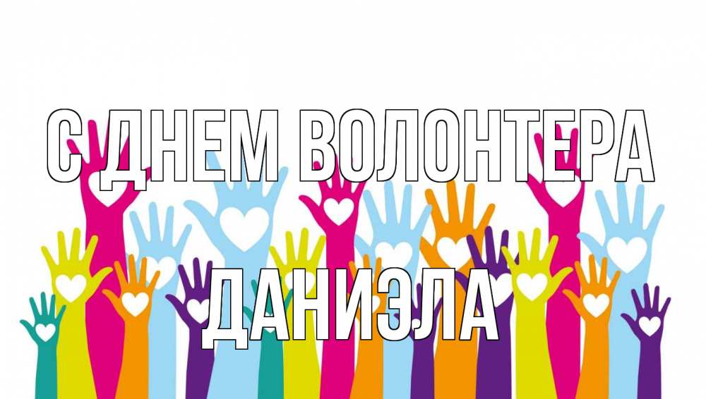 Открытка на каждый день с именем, Даниэла С днем волонтера С днем волонтера Прикольная открытка с пожеланием онлайн скачать бесплатно 
