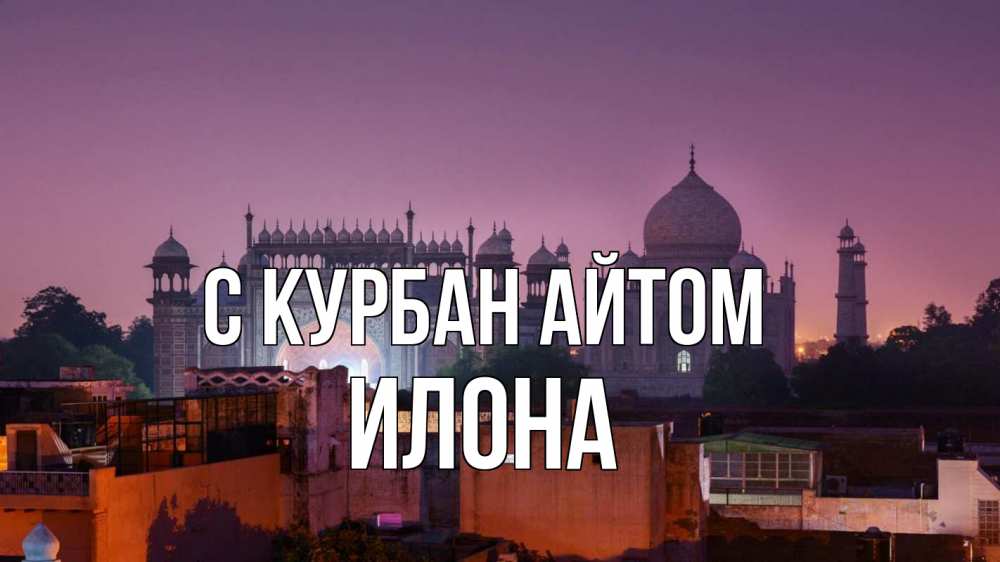 Открытка на каждый день с именем, Илона С курбан айтом мечеть Прикольная открытка с пожеланием онлайн скачать бесплатно 