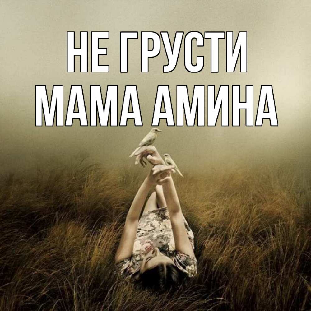 Открытка на каждый день с именем, Мама-Амина Не грусти поле и туман Прикольная открытка с пожеланием онлайн скачать бесплатно 