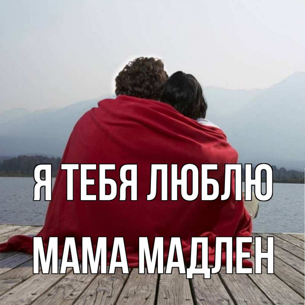 Открытка на каждый день с именем, Мама-Мадлен Я тебя люблю плед Прикольная открытка с пожеланием онлайн скачать бесплатно 