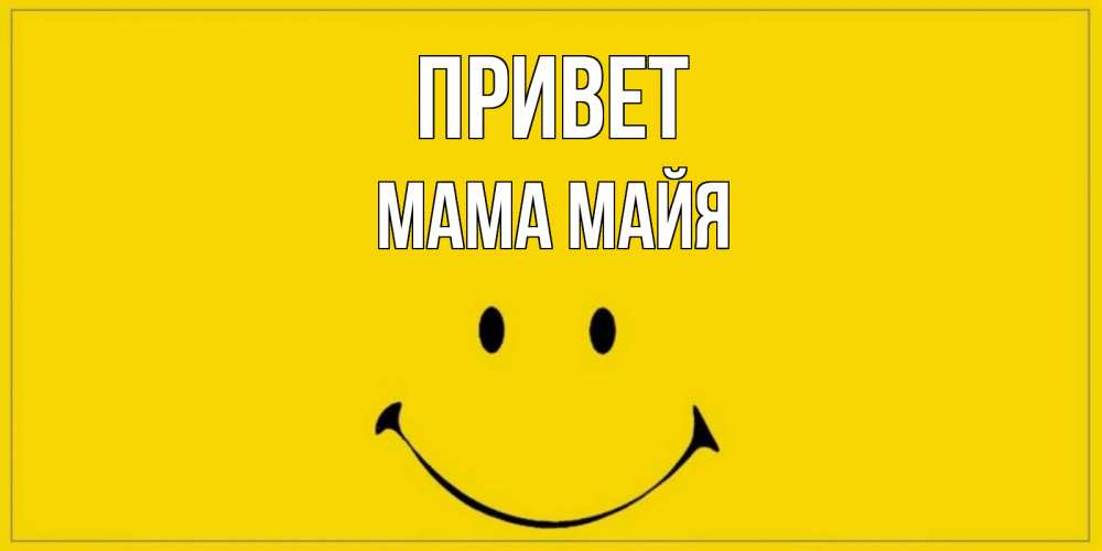 Открытка на каждый день с именем, Мама-Майя Привет смайл Прикольная открытка с пожеланием онлайн скачать бесплатно 
