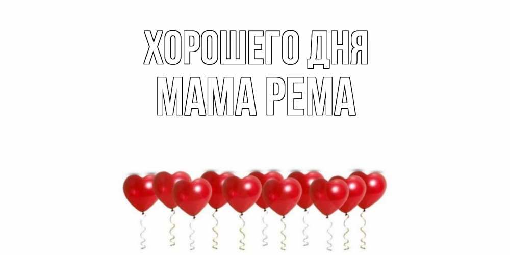 Открытка на каждый день с именем, Мама-Рема Хорошего дня пожелание прекрасного дня Прикольная открытка с пожеланием онлайн скачать бесплатно 